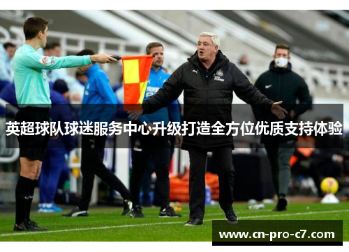 英超球队球迷服务中心升级打造全方位优质支持体验