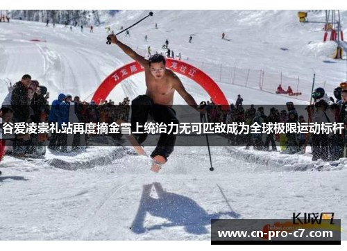谷爱凌崇礼站再度摘金雪上统治力无可匹敌成为全球极限运动标杆