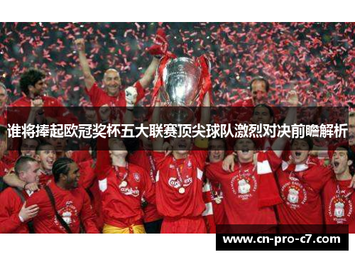 谁将捧起欧冠奖杯五大联赛顶尖球队激烈对决前瞻解析
