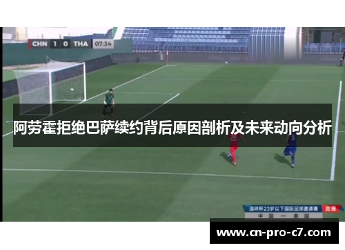 阿劳霍拒绝巴萨续约背后原因剖析及未来动向分析