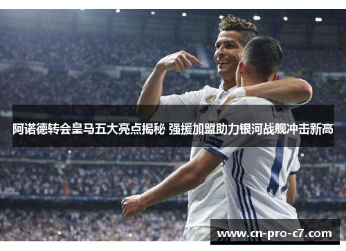 阿诺德转会皇马五大亮点揭秘 强援加盟助力银河战舰冲击新高 阿诺德转会皇马五大亮点揭秘 强援加盟助力银河战舰冲击新高